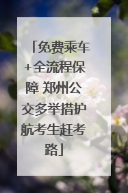 免费乘车+全流程保障 郑州公交多举措护航考生赶考路