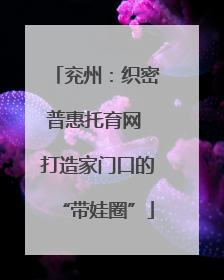兖州：织密普惠托育网 打造家门口的“带娃圈”