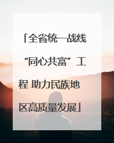 全省统一战线“同心共富”工程 助力民族地区高质量发展