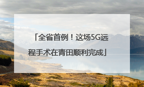 全省首例！这场5G远程手术在青田顺利完成