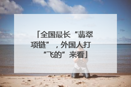 全国最长“翡翠项链”，外国人打“飞的”来看