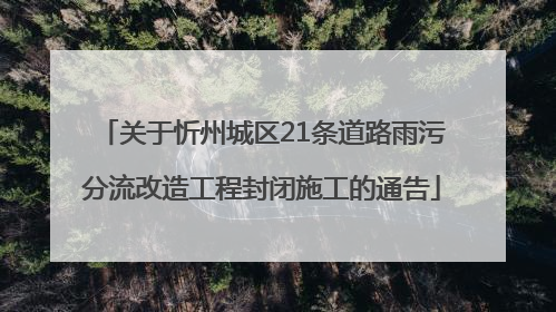 关于忻州城区21条道路雨污分流改造工程封闭施工的通告