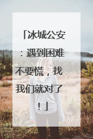 冰城公安：遇到困难不要慌，找我们就对了！