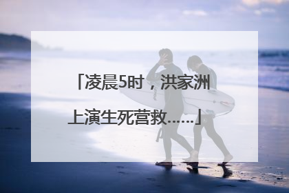 凌晨5时，洪家洲上演生死营救……