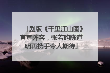 剧版《千里江山图》官宣阵容，张若昀陈道明再携手令人期待