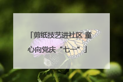 剪纸技艺进社区 童心向党庆“七一”