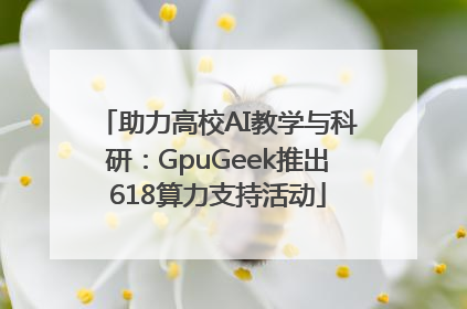 助力高校AI教学与科研：GpuGeek推出618算力支持活动