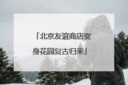 北京友谊商店变身花园复古归来