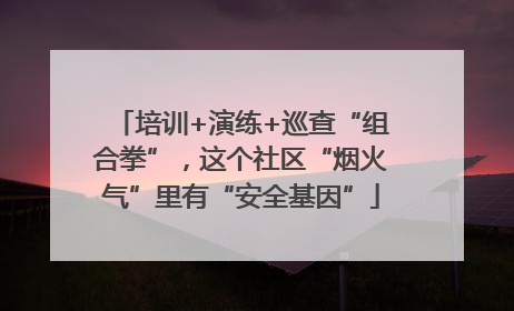 培训+演练+巡查“组合拳”，这个社区“烟火气”里有“安全基因”