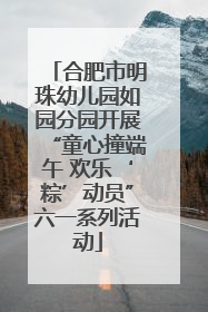 合肥市明珠幼儿园如园分园开展“童心撞端午 欢乐‘粽’动员”六一系列活动