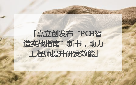 嘉立创发布“PCB智造实战指南”新书，助力工程师提升研发效能