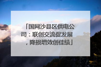 国网沙县区供电公司：联创交流促发展，降损增效创佳绩