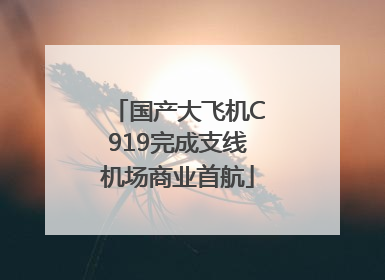 国产大飞机C919完成支线机场商业首航