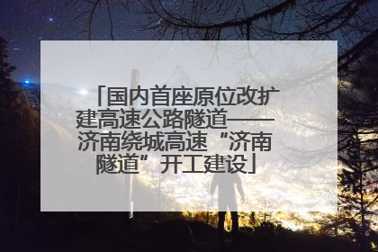 国内首座原位改扩建高速公路隧道——济南绕城高速“济南隧道”开工建设