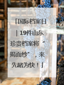 国际档案日｜19件山东珍贵档案将“揭面纱”，来先睹为快！