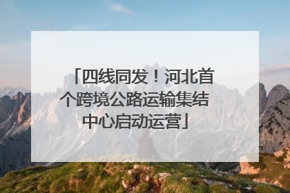 四线同发！河北首个跨境公路运输集结中心启动运营