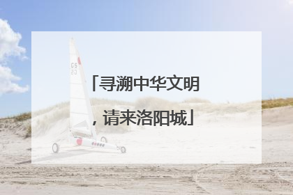 寻溯中华文明，请来洛阳城