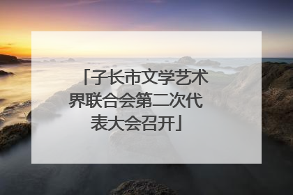 子长市文学艺术界联合会第二次代表大会召开