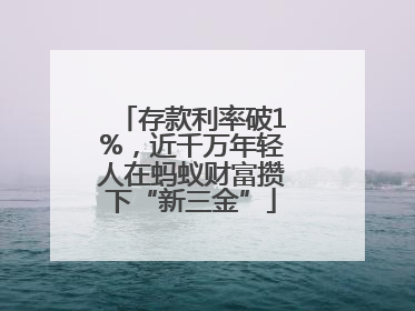 存款利率破1%，近千万年轻人在蚂蚁财富攒下“新三金”