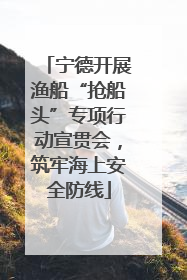 宁德开展渔船“抢船头”专项行动宣贯会，筑牢海上安全防线