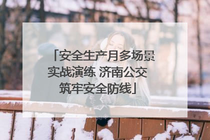 安全生产月多场景实战演练 济南公交筑牢安全防线