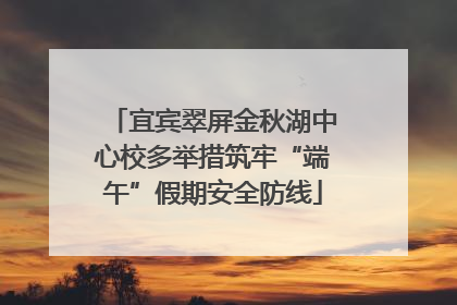 宜宾翠屏金秋湖中心校多举措筑牢“端午”假期安全防线