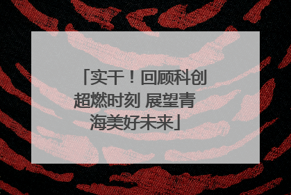 实干！回顾科创超燃时刻 展望青海美好未来