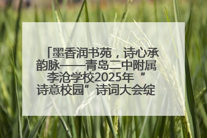 墨香润书苑，诗心承韵脉——青岛二中附属李沧学校2025年“诗意校园”诗词大会绽放文化华章