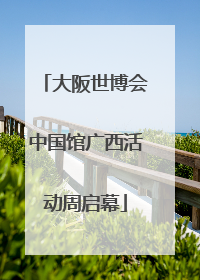 大阪世博会中国馆广西活动周启幕