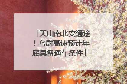 天山南北变通途！乌尉高速预计年底具备通车条件