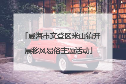 威海市文登区米山镇开展移风易俗主题活动