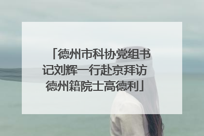 德州市科协党组书记刘辉一行赴京拜访德州籍院士高德利