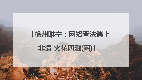 徐州睢宁：网络普法遇上非遗 火花四溅(图)