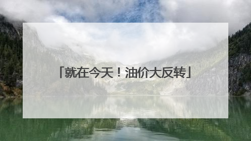 就在今天！油价大反转
