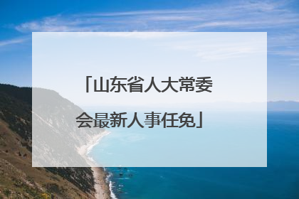 山东省人大常委会最新人事任免
