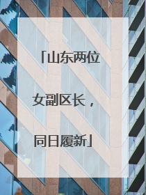 山东两位女副区长，同日履新