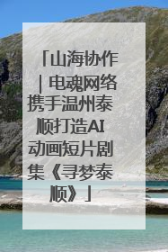 山海协作｜电魂网络携手温州泰顺打造AI动画短片剧集《寻梦泰顺》