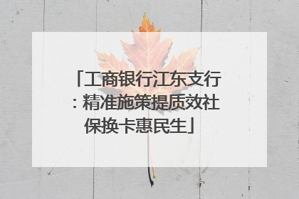 工商银行江东支行：精准施策提质效社保换卡惠民生