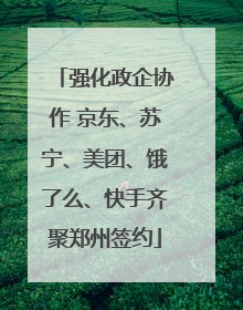 强化政企协作 京东、苏宁、美团、饿了么、快手齐聚郑州签约
