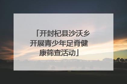 开封杞县沙沃乡开展青少年足脊健康筛查活动