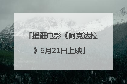 援疆电影《阿克达拉》6月21日上映