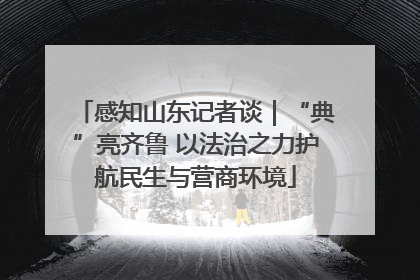 感知山东记者谈｜“典”亮齐鲁 以法治之力护航民生与营商环境