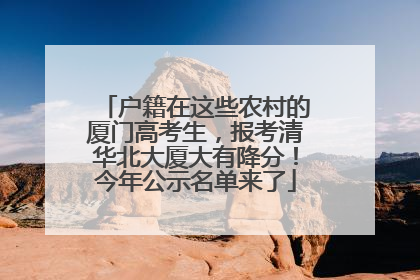 户籍在这些农村的厦门高考生，报考清华北大厦大有降分！今年公示名单来了