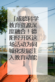 成德科学教育资源深度融合！德阳经开区这场活动为同城化发展注入教育动能