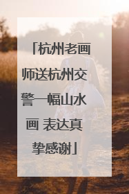 杭州老画师送杭州交警一幅山水画 表达真挚感谢
