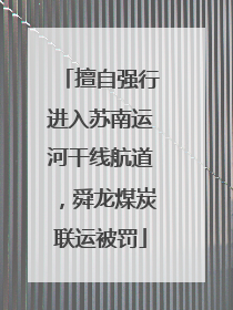 擅自强行进入苏南运河干线航道，舜龙煤炭联运被罚
