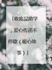 收废品助学，爱心传递不停歇（暖心故事）