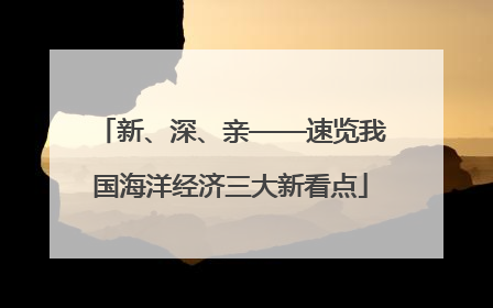 新、深、亲——速览我国海洋经济三大新看点