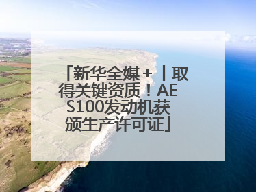 新华全媒＋丨取得关键资质！AES100发动机获颁生产许可证