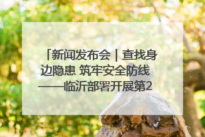 新闻发布会｜查找身边隐患 筑牢安全防线——临沂部署开展第24个安全生产月活动